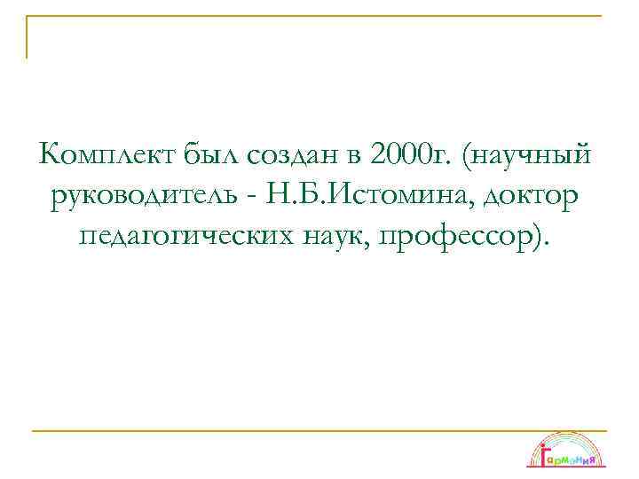 Комплект был создан в 2000 г. (научный руководитель - Н. Б. Истомина, доктор педагогических