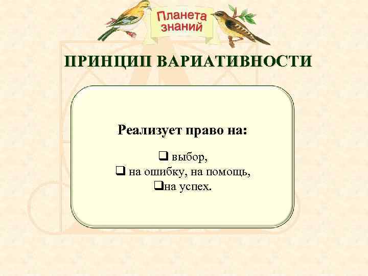 ПРИНЦИП ВАРИАТИВНОСТИ Реализует право на: q выбор, q на ошибку, на помощь, qна успех.