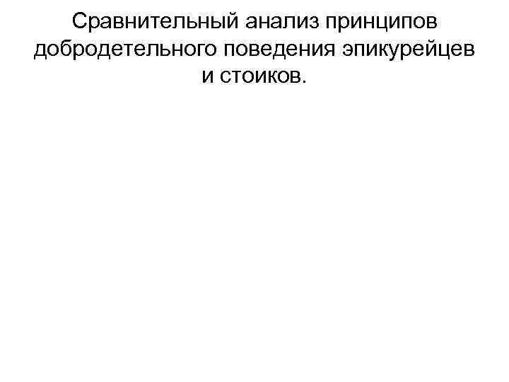 Сравнительный анализ принципов добродетельного поведения эпикурейцев и стоиков. 