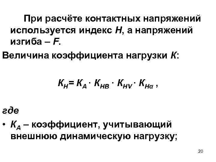 При расчёте контактных напряжений используется индекс Н, а напряжений изгиба – F. Величина коэффициента