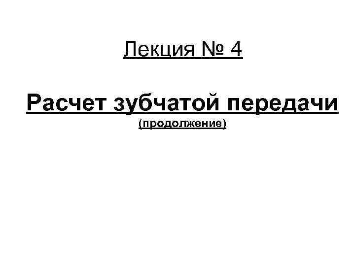 Лекция № 4 Расчет зубчатой передачи (продолжение) 