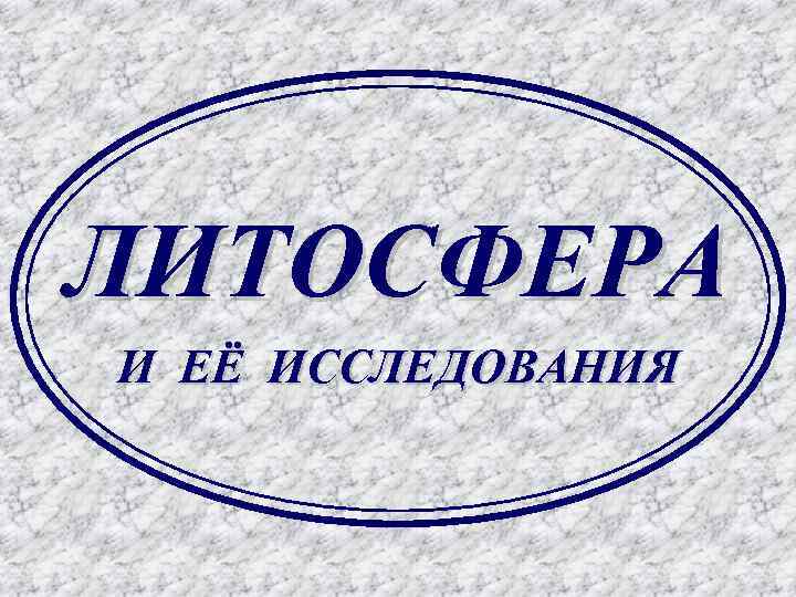 ЛИТОСФЕРА И ЕЁ ИССЛЕДОВАНИЯ 