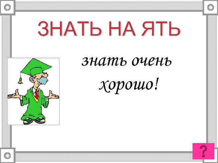 ЗНАТЬ НА ЯТЬ знать очень хорошо! 