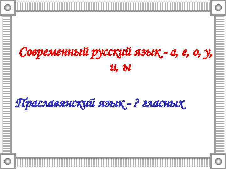 Современный русский язык - а, е, о, у, и, ы Праславянский язык - ?