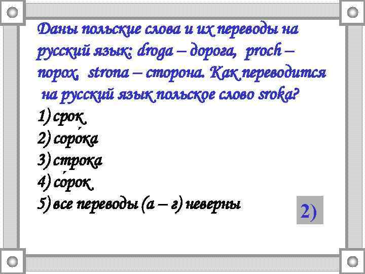 Даны польские слова и их переводы на русский язык: droga – дорога, proch –