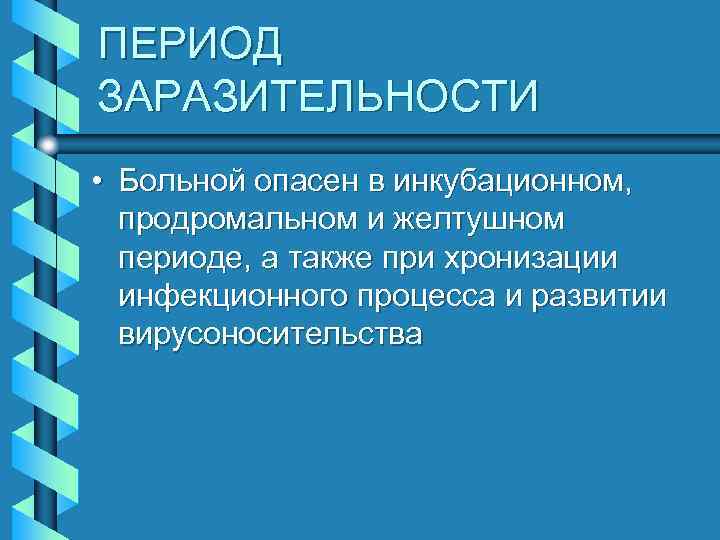 ПЕРИОД ЗАРАЗИТЕЛЬНОСТИ • Больной опасен в инкубационном, продромальном и желтушном периоде, а также при