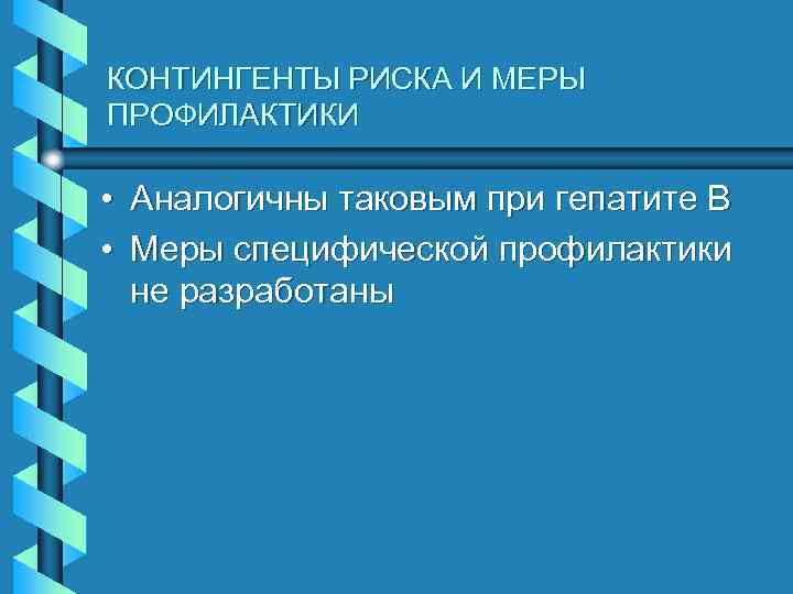 КОНТИНГЕНТЫ РИСКА И МЕРЫ ПРОФИЛАКТИКИ • Аналогичны таковым при гепатите В • Меры специфической