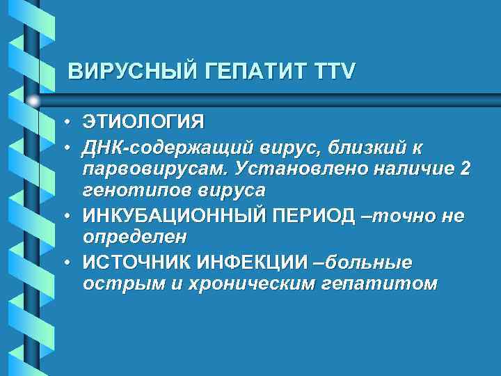 ВИРУСНЫЙ ГЕПАТИТ TTV • ЭТИОЛОГИЯ • ДНК-содержащий вирус, близкий к парвовирусам. Установлено наличие 2