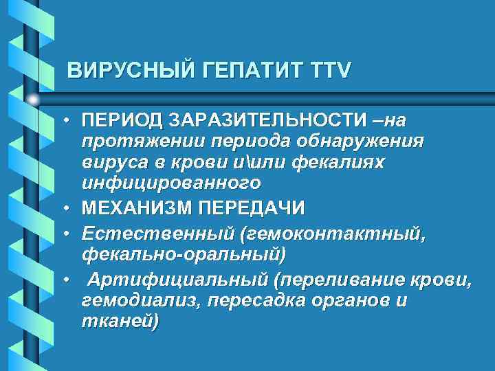 ВИРУСНЫЙ ГЕПАТИТ TTV • ПЕРИОД ЗАРАЗИТЕЛЬНОСТИ –на протяжении периода обнаружения вируса в крови иили