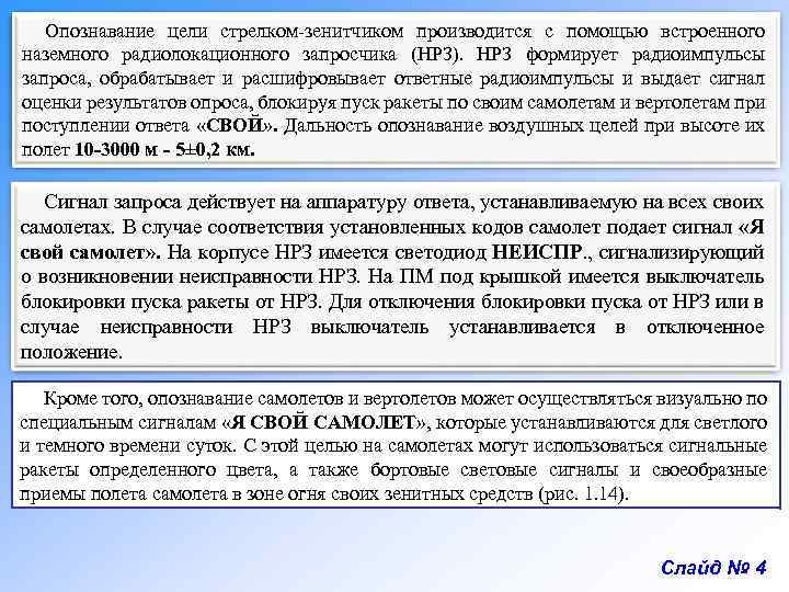 Опознавание цели стрелком-зенитчиком производится с помощью встроенного наземного радиолокационного запросчика (НРЗ). НРЗ формирует радиоимпульсы