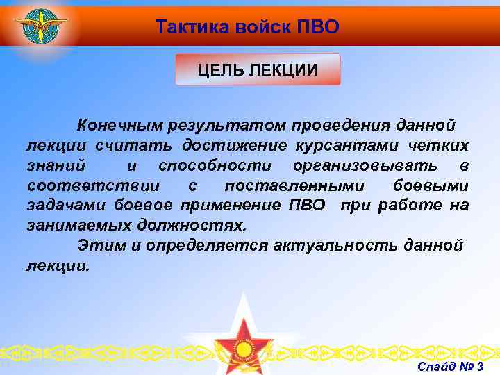 Тактика войск ПВО ЦЕЛЬ ЛЕКЦИИ Конечным результатом проведения данной лекции считать достижение курсантами четких