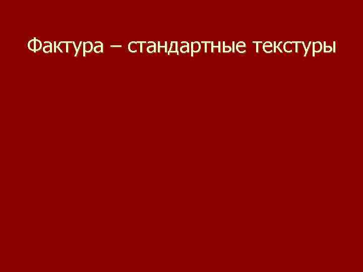 Фактура – стандартные текстуры 