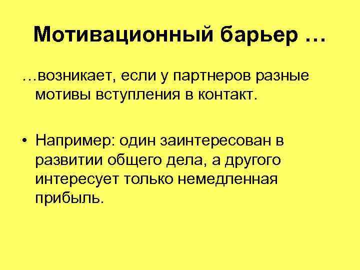 Мотивационный барьер … …возникает, если у партнеров разные мотивы вступления в контакт. • Например: