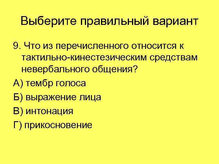 Выберите правильный вариант 9. Что из перечисленного относится к тактильно-кинестезическим средствам невербального общения? А)