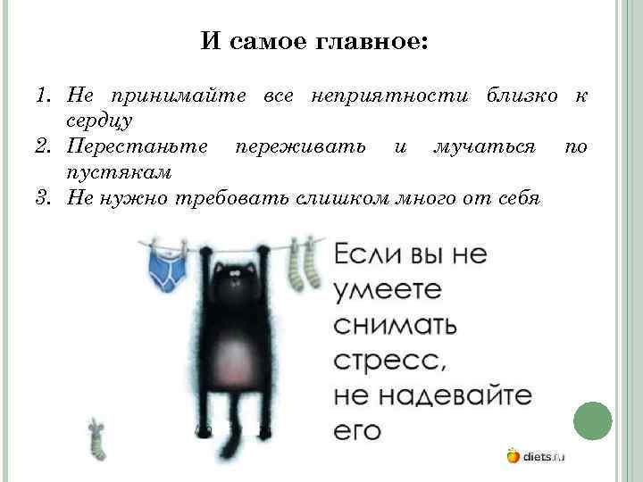 И самое главное: 1. Не принимайте все неприятности близко к сердцу 2. Перестаньте переживать