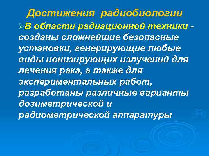 Достижения радиобиологии ØВ области радиационной техники - созданы сложнейшие безопасные установки, генерирующие любые виды