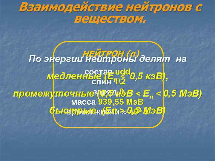 Взаимодействие нейтронов с веществом. НЕЙТРОН (n) По энергии нейтроны делят на состав udd медленные