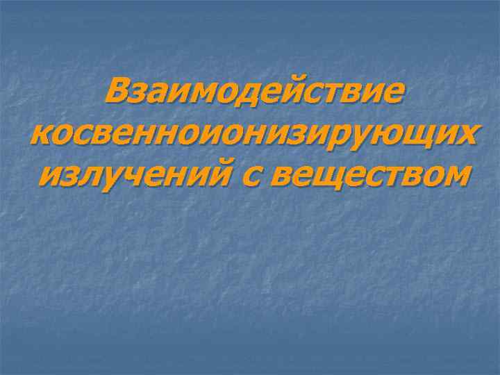 Взаимодействие косвенноионизирующих излучений с веществом 
