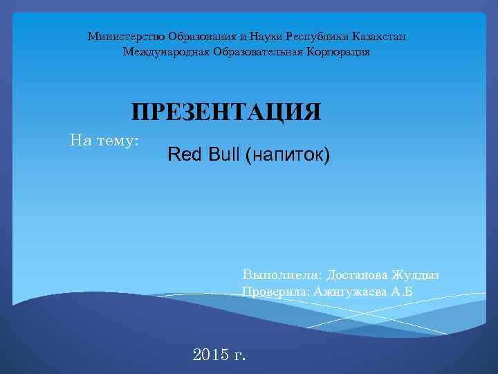 Министерство Образования и Науки Республики Казахстан Международная Образовательная Корпорация ПРЕЗЕНТАЦИЯ На тему: Red Bull