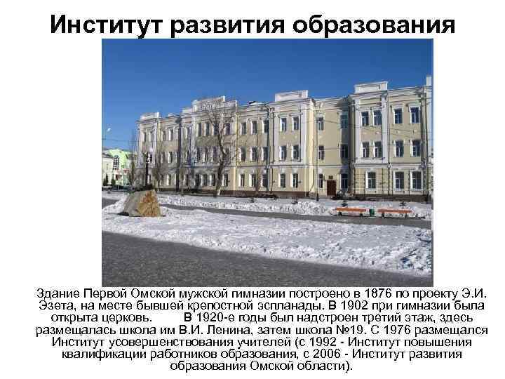 Институт развития образования Здание Первой Омской мужской гимназии построено в 1876 по проекту Э.