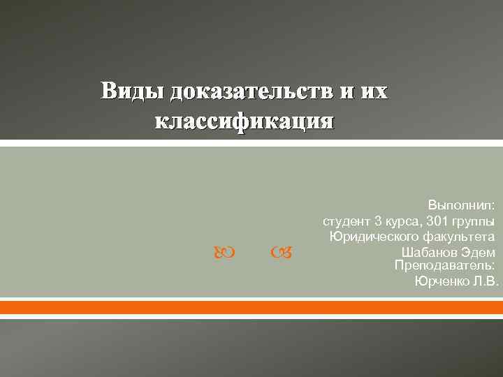 Виды доказательств и их классификация Выполнил: студент 3 курса, 301 группы Юридического факультета Шабанов