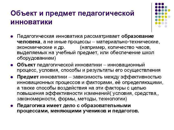 Объект и предмет педагогической инноватики l l Педагогическая инноватика рассматривает образование человека, а не