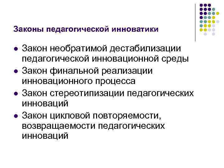 Законы педагогической инноватики l l Закон необратимой дестабилизации педагогической инновационной среды Закон финальной реализации