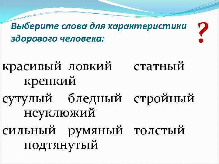  Выберите слова для характеристики здорового человека: ? красивый ловкий статный крепкий сутулый бледный