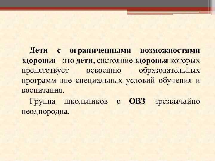 Дети с ограниченными возможностями здоровья – это дети, состояние здоровья которых препятствует освоению образовательных