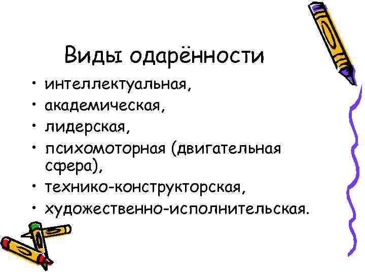 Виды одарённости • • интеллектуальная, академическая, лидерская, психомоторная (двигательная сфера), • технико-конструкторская, • художественно-исполнительская.