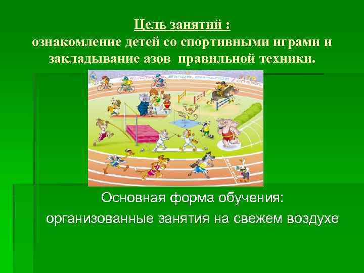 Цель занятий : ознакомление детей со спортивными играми и закладывание азов правильной техники. Основная