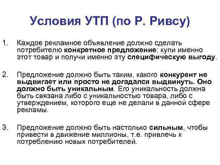 Условия УТП (по Р. Ривсу) 1. Каждое рекламное объявление должно сделать потребителю конкретное предложение: