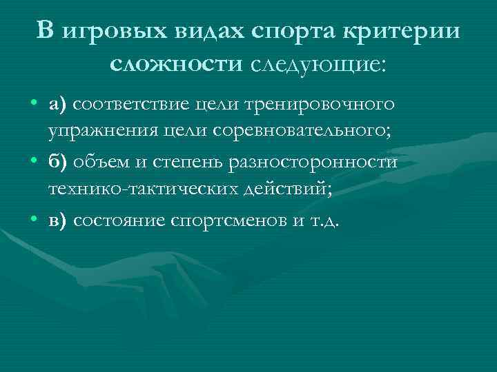 В игровых видах спорта критерии сложности следующие: • а) соответствие цели тренировочного упражнения цели