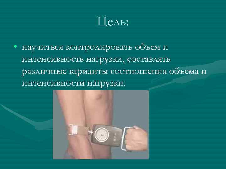 Цель: • научиться контролировать объем и интенсивность нагрузки, составлять различные варианты соотношения объема и