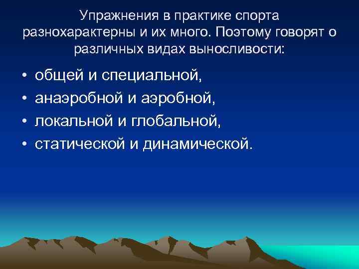 Упражнения в практике спорта разнохарактерны и их много. Поэтому говорят о различных видах выносливости: