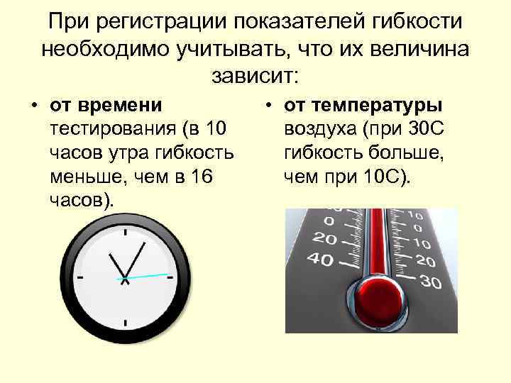 При регистрации показателей гибкости необходимо учитывать, что их величина зависит: • от времени тестирования