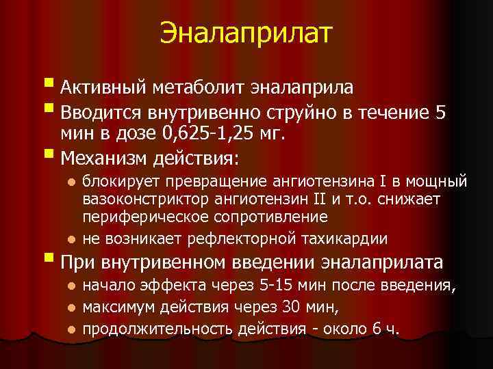 Эналаприлат § Активный метаболит эналаприла § Вводится внутривенно струйно в течение 5 мин в