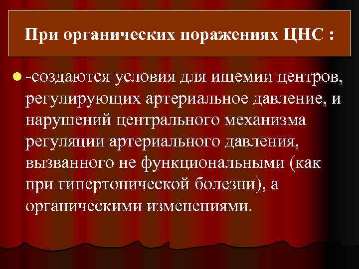 При органических поражениях ЦНС : l -создаются условия для ишемии центров, регулирующих артериальное давление,
