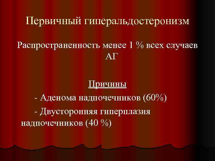 Первичный гиперальдостеронизм Распространенность менее 1 % всех случаев АГ Причины - Аденома надпочечников (60%)