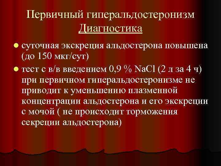 Первичный гиперальдостеронизм Диагностика l суточная экскреция альдостерона повышена (до 150 мкг/сут) l тест с
