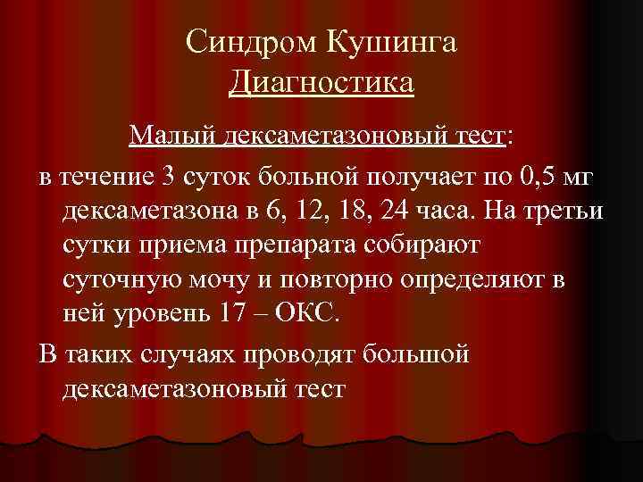 Синдром Кушинга Диагностика Малый дексаметазоновый тест: в течение 3 суток больной получает по 0,