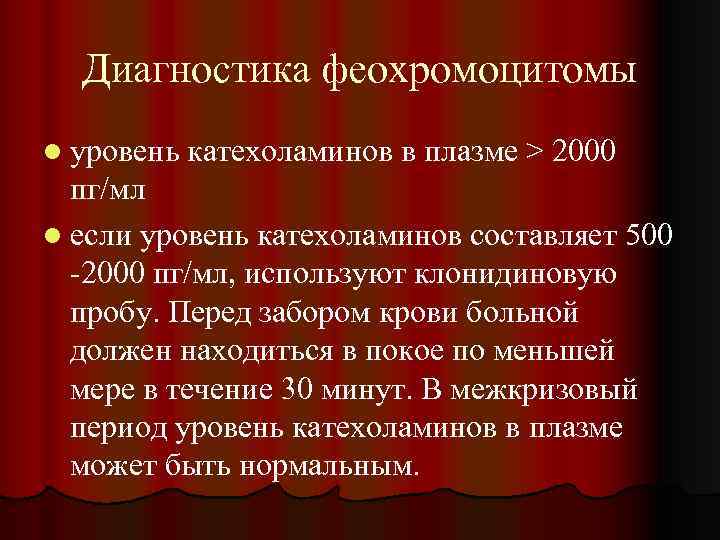 Диагностика феохромоцитомы l уровень катехоламинов в плазме > 2000 пг/мл l если уровень катехоламинов