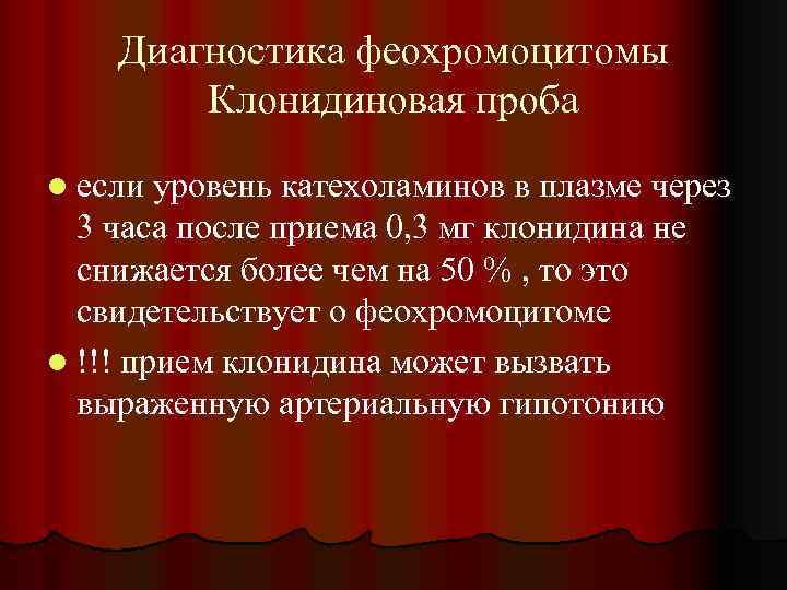 Диагностика феохромоцитомы Клонидиновая проба l если уровень катехоламинов в плазме через 3 часа после