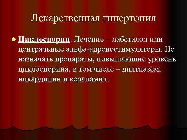 Лекарственная гипертония l Циклоспорин. Лечение – лабеталол или центральные альфа-адреностимуляторы. Не назначать препараты, повышающие