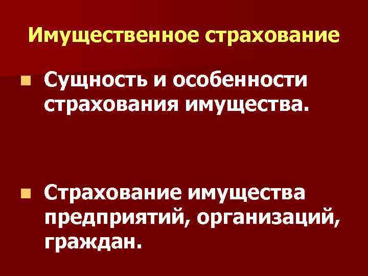 Имущественное страхование n Сущность и особенности страхования имущества. n Страхование имущества предприятий, организаций, граждан.