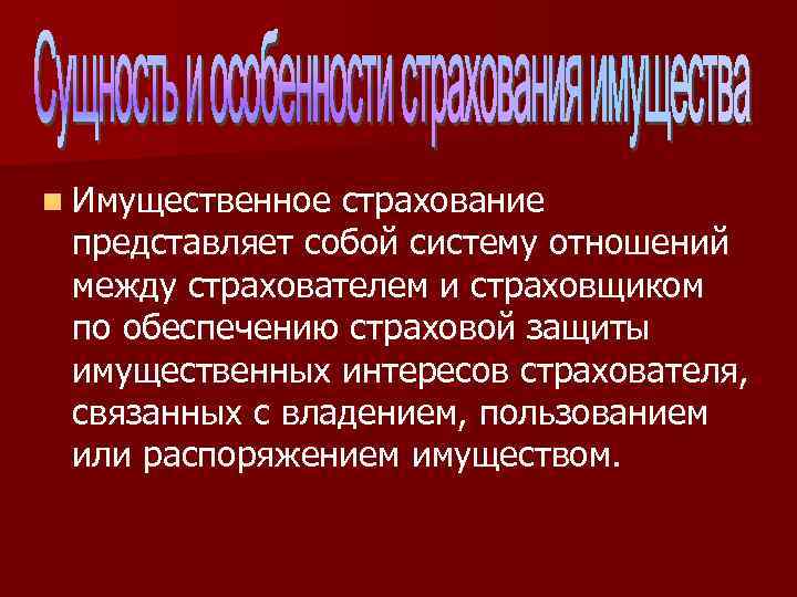 n Имущественное страхование представляет собой систему отношений между страхователем и страховщиком по обеспечению страховой