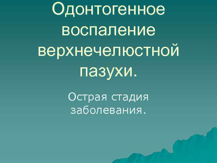 Одонтогенное воспаление верхнечелюстной пазухи. Острая стадия заболевания. 