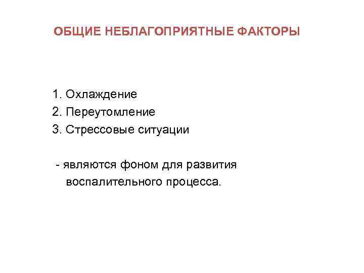 ОБЩИЕ НЕБЛАГОПРИЯТНЫЕ ФАКТОРЫ 1. Охлаждение 2. Переутомление 3. Стрессовые ситуации - являются фоном для