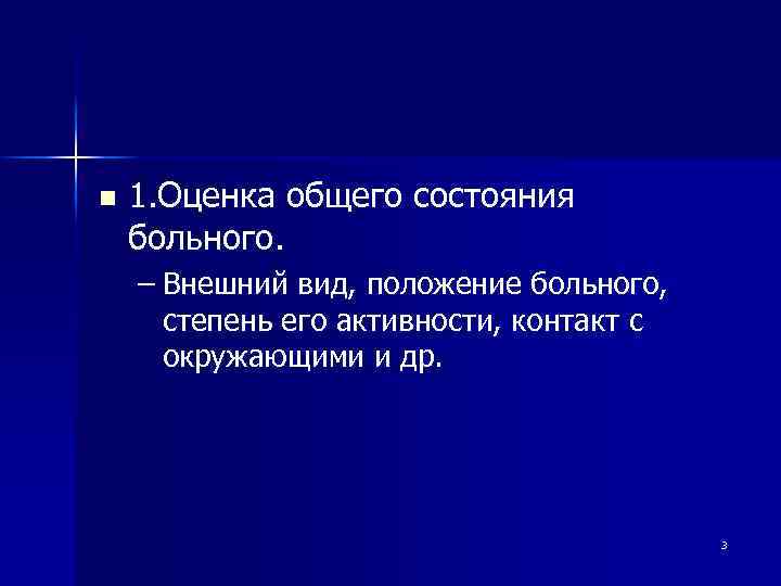 n 1. Оценка общего состояния больного. – Внешний вид, положение больного, степень его активности,