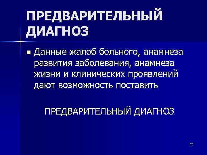 ПРЕДВАРИТЕЛЬНЫЙ ДИАГНОЗ n Данные жалоб больного, анамнеза развития заболевания, анамнеза жизни и клинических проявлений